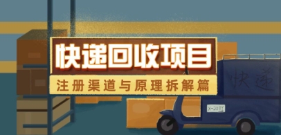 快递回收项目拆解_注册渠道与全流程原理解析-森森项目库