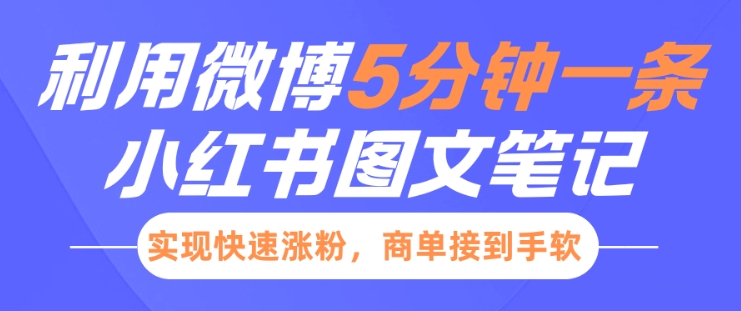 小红书利用微博5分钟一条图文笔记，实现快速涨粉，商单接到手软-森森项目库