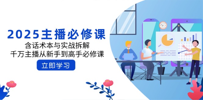 2025主播必修课：含话术本与实战拆解，千万主播从新手到高手必修课-森森项目库