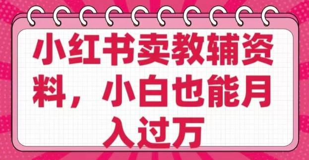 小红书卖教辅资料，0 成本，纯利润，售后成本极低，小白也能月入过W-森森项目库