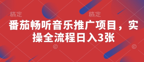 番茄畅听音乐推广项目，实操全流程日入3张-森森项目库