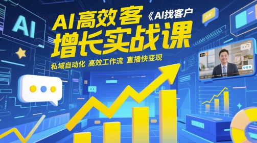 AI高效获客增长实战课，​AI找客户 私域自动化 高效工作流 直播快变现-森森项目库
