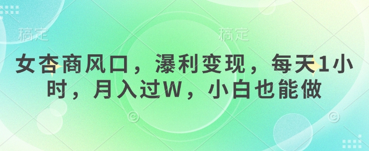 女杏商风口，瀑利变现，每天1小时，月入过W，小白也能做-森森项目库