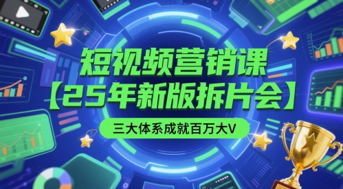 短视频营销课【25年新版拆片会】三大体系成就百万大V，包含正课、拆片会、手把手教学直播课等-森森项目库