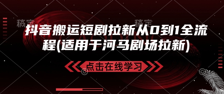 抖音搬运短剧拉新从0到1全流程(适用于河马剧场拉新)-森森项目库