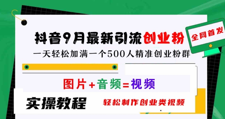 抖音9月最新引流创业粉，轻松制作创业类视频，一天轻松加满一个500人精准创业粉群【揭秘】-森森项目库