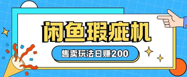 咸鱼瑕疵机售卖玩法0基础也能上手，日入2张-森森项目库