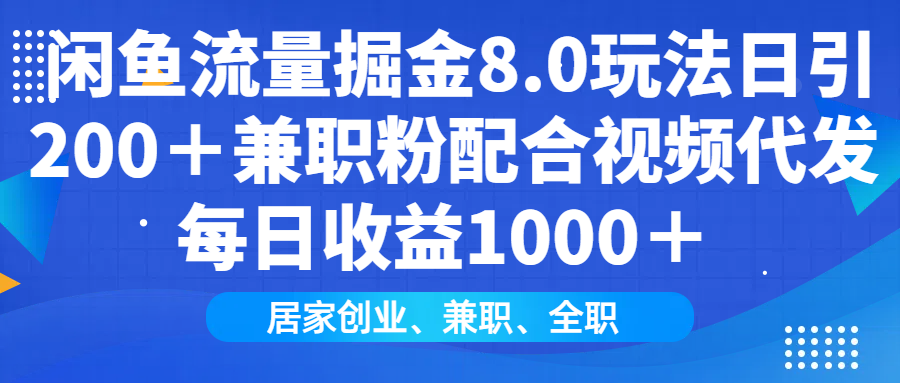 闲鱼流量掘金8.0玩法日引200＋兼职粉配合视频代发日入1000＋收益适合互…-森森项目库