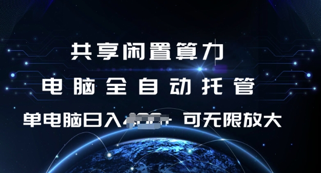 共享闲置算力，电脑全自动托管， 单机日入1张，可矩阵放大【揭秘】-森森项目库