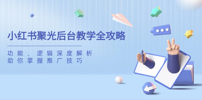 小红书聚光后台教学全攻略，功能、逻辑深度解析，助你掌握推广技巧-森森项目库