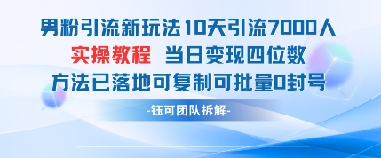 男粉引流新玩法10天引流7000人当日变现四位数可复制可批量0封号-森森项目库