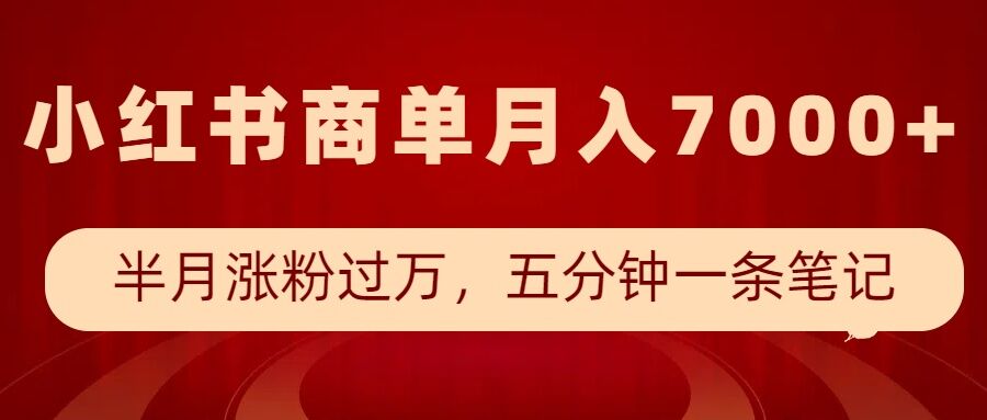 小红书商单最新玩法，半个月涨粉过万，五分钟一条笔记，月入7000+-森森项目库