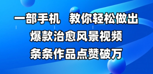 一部手机，教你轻松做出爆款治愈风景视频，条条作品点赞破W-森森项目库