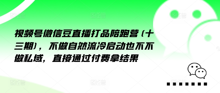 视频号微信豆直播打品陪跑营(十三期)，‮做不‬自‮流然‬冷‮动启‬也不不做私域，‮接直‬通‮付过‬费拿结果-森森项目库