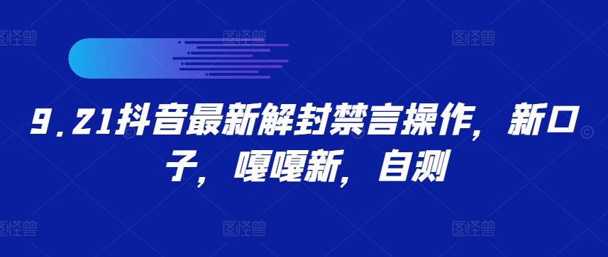 9.21抖音最新解封禁言操作，新口子，嘎嘎新，自测-森森项目库