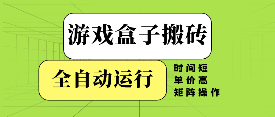 游戏盒子全自动搬砖，时间短、单价高，矩阵操作-森森项目库