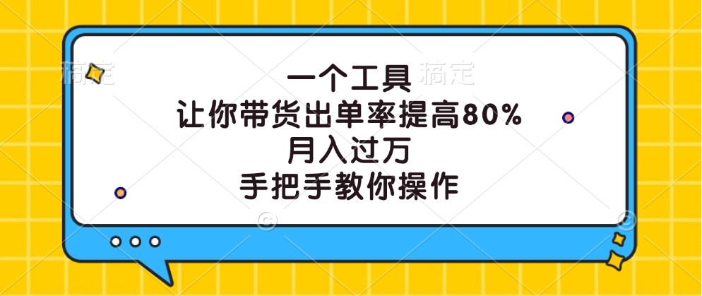 一个工具，让你带货出单率提高80%，月入过万，手把手教你操作-森森项目库