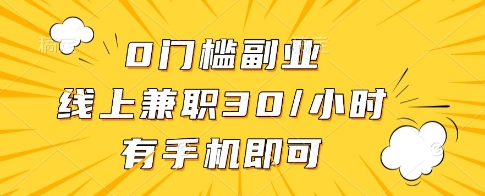 0门槛副业，线上兼职30一小时，有一部手机即可操作【揭秘】-森森项目库