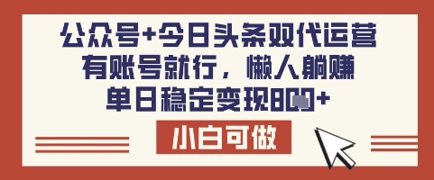 公众号+今日头条双代运营，有账号就行，单日稳定变现8张【揭秘】-森森项目库