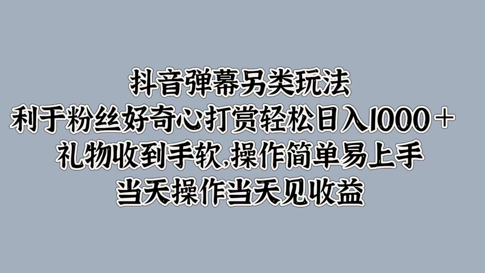 抖音弹幕另类玩法，利于粉丝好奇心打赏轻松日入1000＋ 礼物收到手软，操作简单-森森项目库