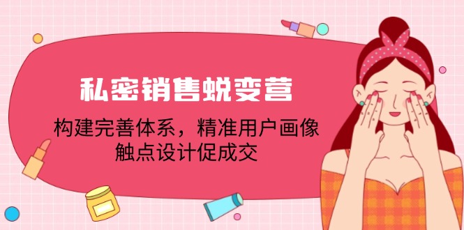私密销售蜕变营：构建完善体系，精准用户画像，触点设计促成交-森森项目库