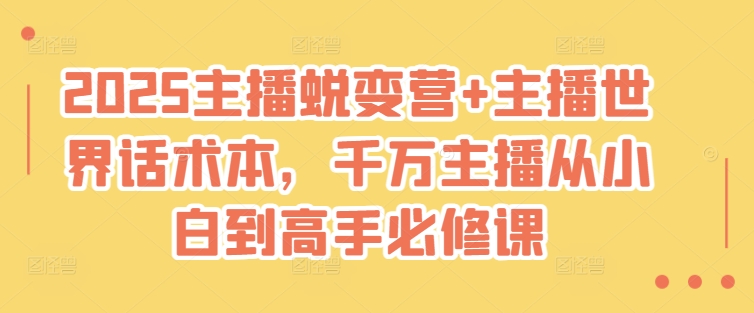 2025主播蜕变营+主播世界话术本，千万主播从小白到高手必修课-森森项目库
