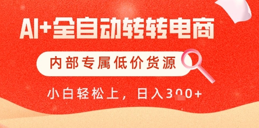 【AI+全自动转转电商】内部专属低价货源，全网首发，单日轻松变现几张【揭秘】-森森项目库