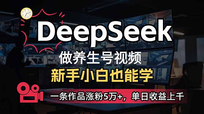 小白用DeepSeek做养生号，一条作品涨粉5万+，单日收益上千-森森项目库