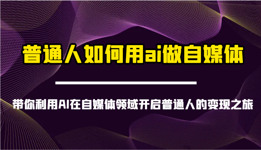 普通人如何用ai做自媒体-带你利用AI在自媒体领域开启普通人的变现之旅-森森项目库