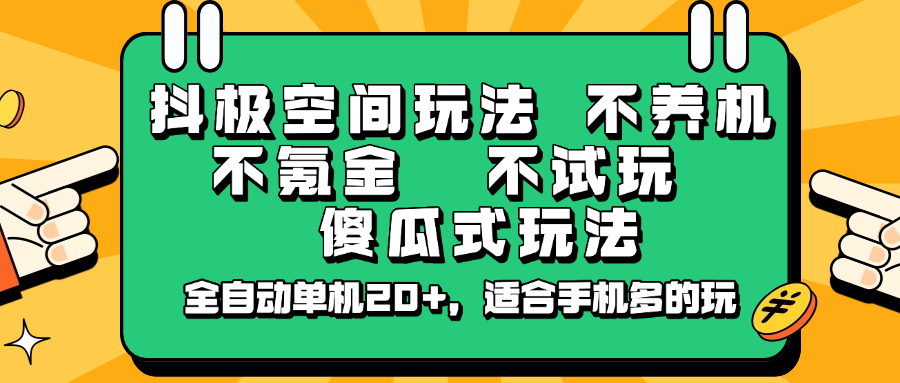 抖极空间玩法，不养机，不氪金，不试玩，傻瓜式玩法，全自动单机20+，适合手机多的玩-森森项目库