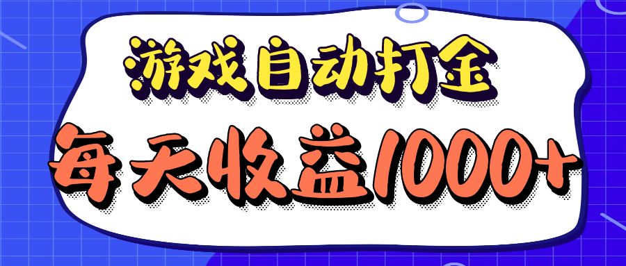 老款游戏自动打金项目，每天收益1000+ 长期稳定-森森项目库