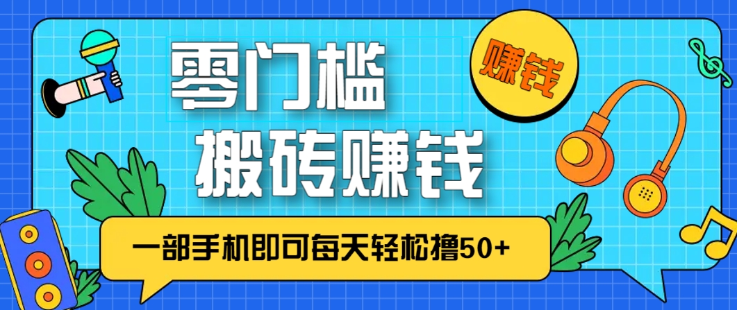 零成本零门槛，无脑搬砖赚钱项目，只需一部手机即可每天轻松撸50+-森森项目库