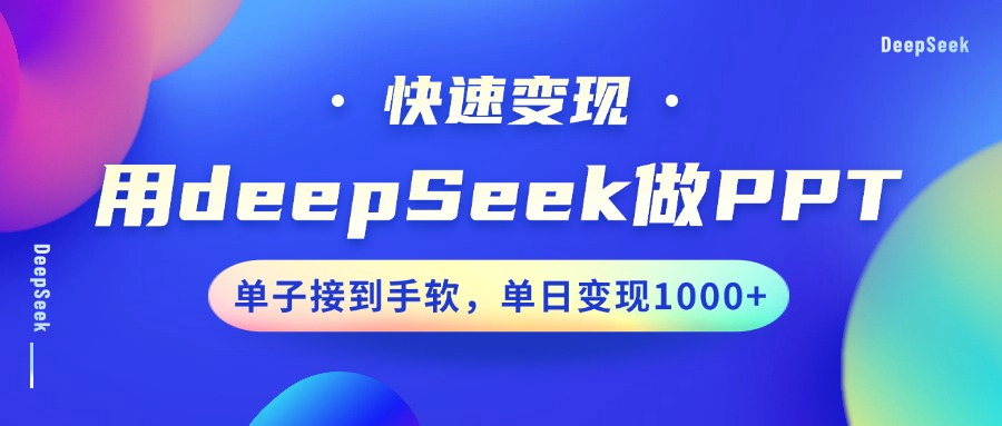 用DeepSeek做PPT，快速变现，单子接到手软，单日变现1000+-森森项目库