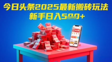 今日头条2025年最新搬砖玩法，新手也能轻松日入5张-森森项目库
