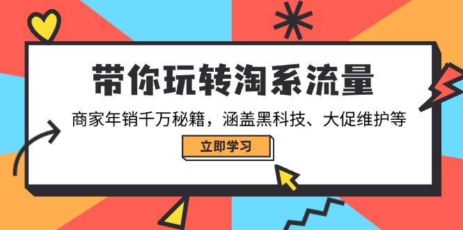 带你玩转淘系流量，商家年销千万秘籍，涵盖黑科技、大促维护等-森森项目库