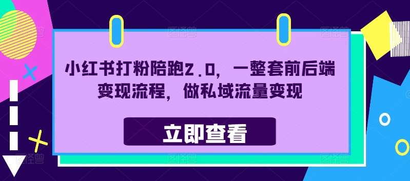 小红书打粉陪跑2.0，一整套前后端变现流程，做私域流量变现-森森项目库