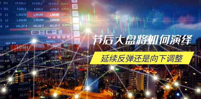节后大盘将如何演绎，延续反弹还是向下调整，关键时间点和空间位待解-森森项目库