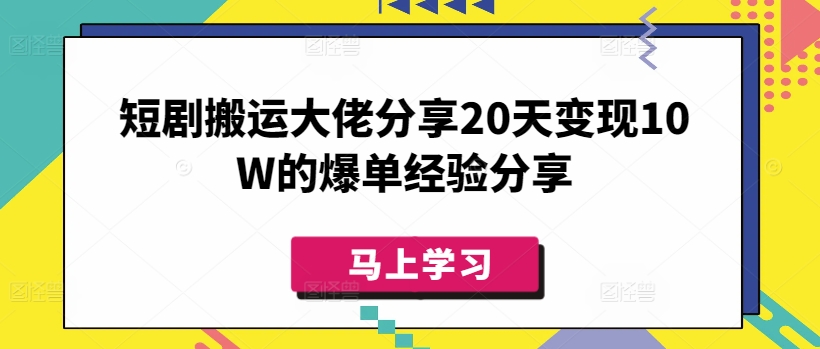 短剧搬运大佬分享20天变现10W的爆单经验分享-森森项目库