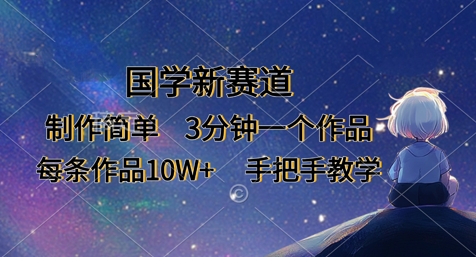 国学新赛道，制作简单，3分钟一个作品，每条作品10W+，手把手教学-森森项目库