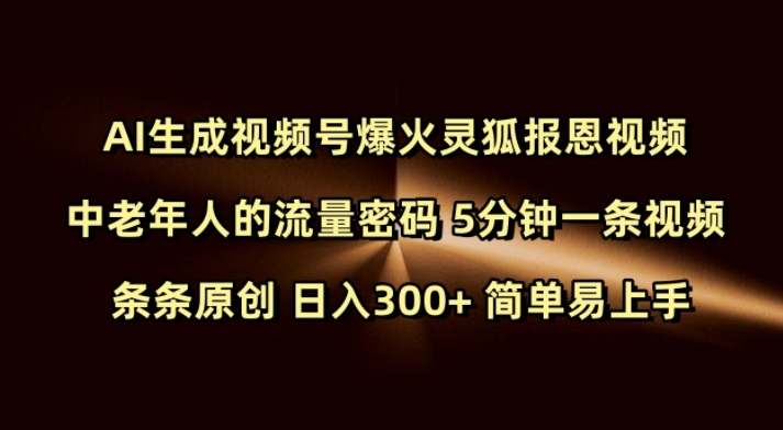 Ai生成视频号爆火灵狐报恩视频 中老年人的流量密码 5分钟一条视频 条条原创 日入300+ 简单易上手-森森项目库