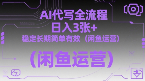 AI代写全流程，日入3张+，稳定长期简单有效(闲鱼运营)-森森项目库