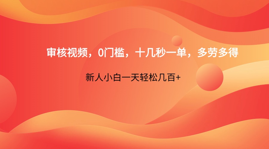 审核视频，0门槛，十几秒一单，多劳多得，新人小白一天轻松几百+-森森项目库