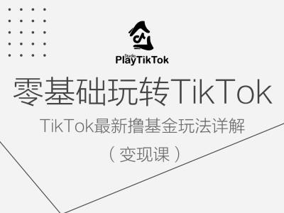 零基础玩转TiKToK变现课，TikTok最新撸基金玩法详解-森森项目库