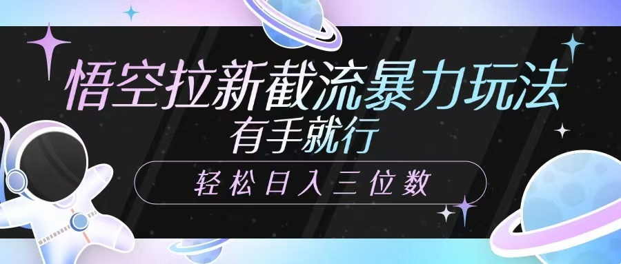 悟空拉新截流暴力玩法，有手就行，轻松日入三位数-森森项目库