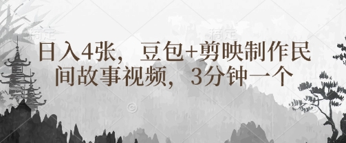 豆包+剪映制作民间故事视频，3分钟一个，日入4张-森森项目库