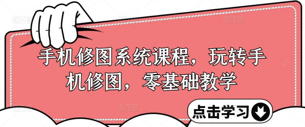 手机修图系统课程，玩转手机修图，零基础教学-森森项目库