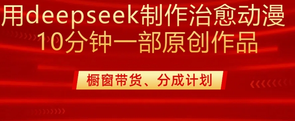用deepseek制作治愈系漫剪，20分钟一部纯原创作品，多种变现渠道外面收费980-森森项目库