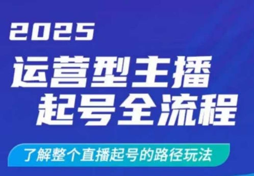 2025运营型主播起号全流程，了解整个直播起号的路径玩法(全程一个半小时，干货满满)-森森项目库