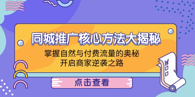 同城推广核心方法大揭秘：掌握自然与付费流量的奥秘，开启商家逆袭之路-森森项目库