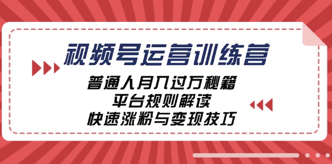 视频号运营训练营：普通人月入过万秘籍，平台规则解读，快速涨粉与变现-森森项目库